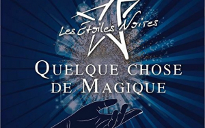 Solidarité : « Quelque chose de magique », le nouveau spectacle des Etoiles Noires